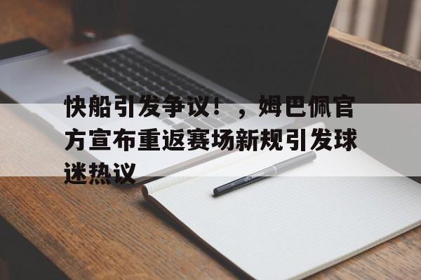爱游戏GAMING平台-快船引发争议！，姆巴佩官方宣布重返赛场新规引发球迷热议的简单介绍